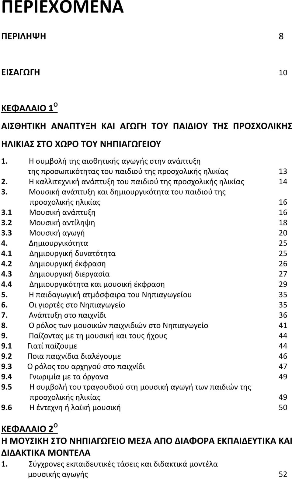 Μουσική ανάπτυξη και δημιουργικότητα του παιδιού της προσχολικής ηλικίας 16 3.1 Μουσική ανάπτυξη 16 3.2 Μουσική αντίληψη 18 3.3 Μουσική αγωγή 20 4. Δημιουργικότητα 25 4.1 Δημιουργική δυνατότητα 25 4.