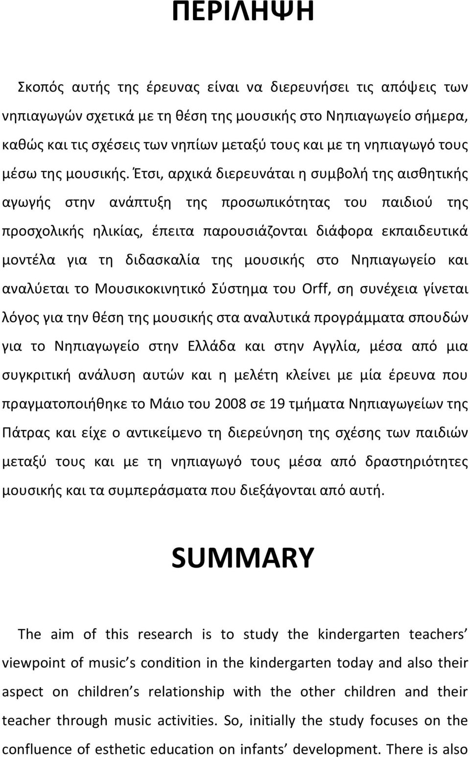 Έτσι, αρχικά διερευνάται η συμβολή της αισθητικής αγωγής στην ανάπτυξη της προσωπικότητας του παιδιού της προσχολικής ηλικίας, έπειτα παρουσιάζονται διάφορα εκπαιδευτικά μοντέλα για τη διδασκαλία της