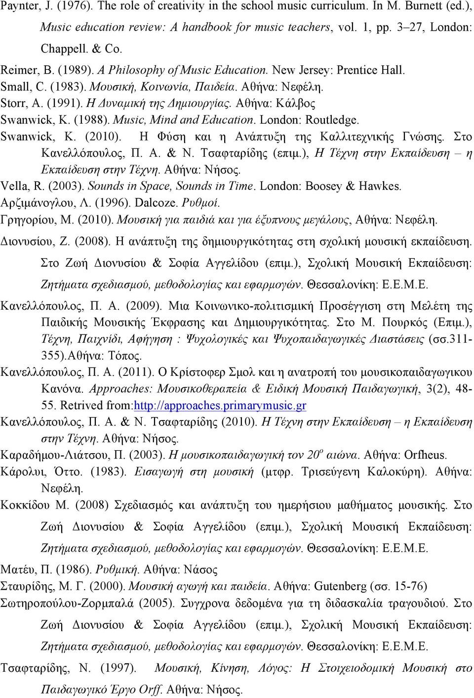 Αθήνα: Κάλβος Swanwick, K. (1988). Music, Mind and Education. London: Routledge. Swanwick, K. (2010). H Φύση και η Ανάπτυξη της Καλλιτεχνικής Γνώσης. Στο Κανελλόπουλος, Π. Α. & Ν. Τσαφταρίδης (επιµ.