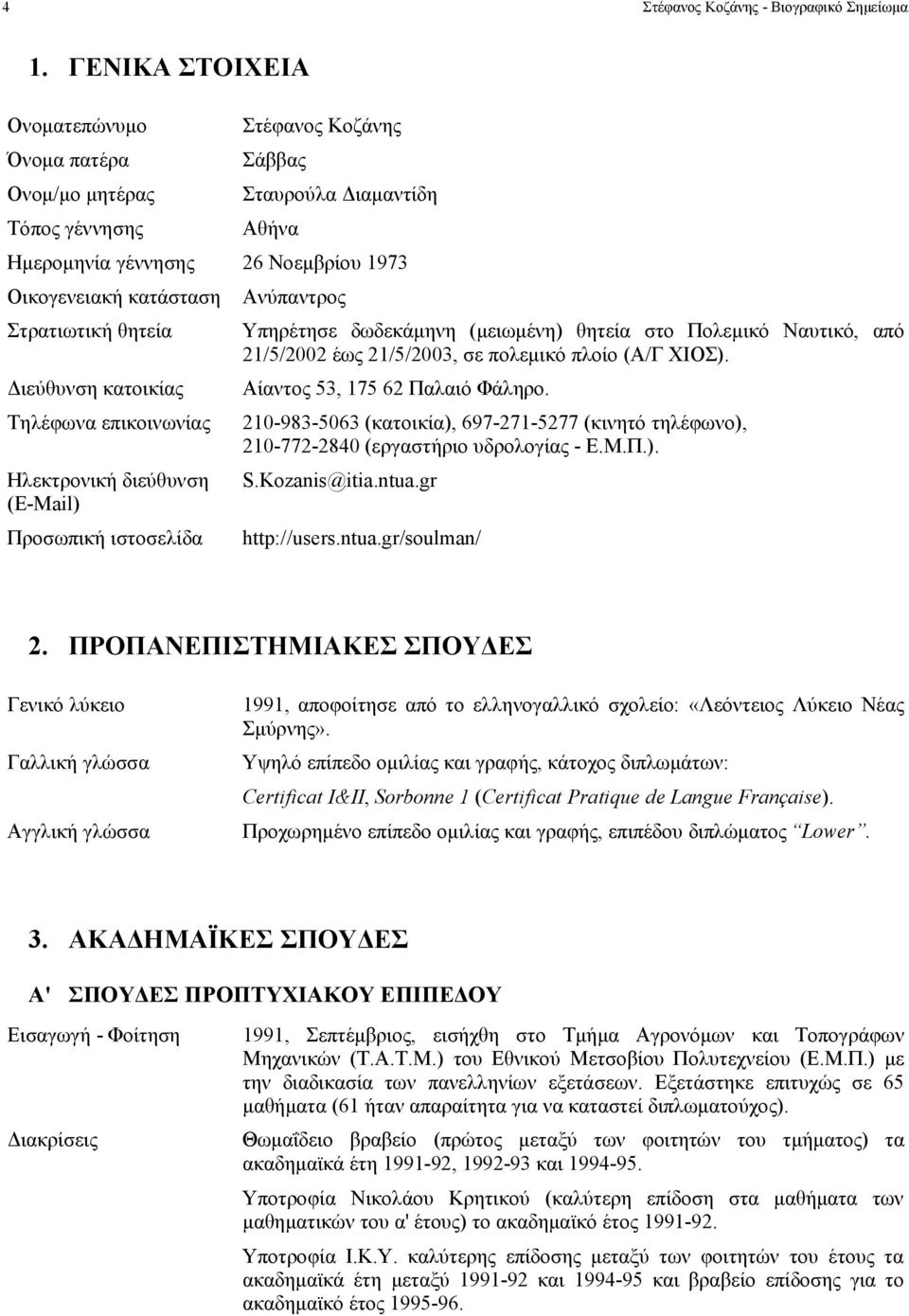 θητεία Διεύθυνση κατοικίας Τηλέφωνα επικοινωνίας Ηλεκτρονική διεύθυνση (E-Mail) Προσωπική ιστοσελίδα Ανύπαντρος Υπηρέτησε δωδεκάμηνη (μειωμένη) θητεία στο Πολεμικό Ναυτικό, από 21/5/2002 έως