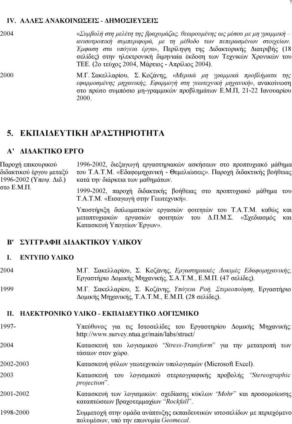 Σακελλαρίου, Σ. Κοζάνης, «Μερικά μη γραμμικά προβλήματα της εφαρμοσμένης μηχανικής, Εφαρμογή στη γεωτεχνική μηχανική», ανακοίνωση στο πρώτο συμπόσιο μη-γραμμικών προβλημάτων Ε.Μ.Π, 21-22 Ιανουαρίου 2000.