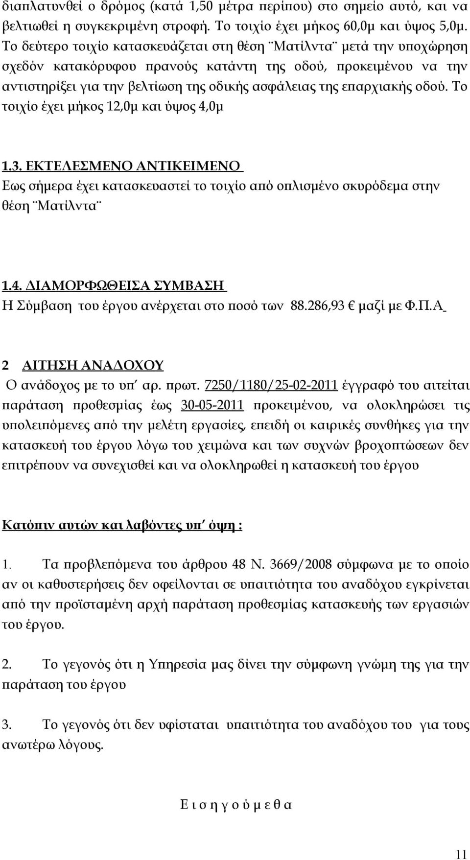 οδού. Το τοιχίο έχει μήκος 12,0μ και ύψος 4,0μ 1.3. ΕΚΤΕΛΕΣΜΕΝΟ ΑΝΤΙΚΕΙΜΕΝΟ Εως σήμερα έχει κατασκευαστεί το τοιχίο από οπλισμένο σκυρόδεμα στην θέση Ματίλντα 1.4. ΔΙΑΜΟΡΦΩΘΕΙΣΑ ΣΥΜΒΑΣΗ Η Σύμβαση του έργου ανέρχεται στο ποσό των 88.