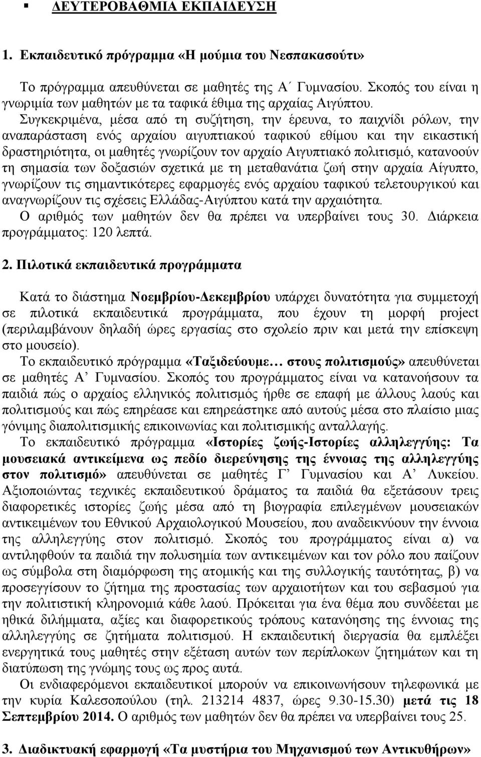 Συγκεκριμένα, μέσα από τη συζήτηση, την έρευνα, το παιχνίδι ρόλων, την αναπαράσταση ενός αρχαίου αιγυπτιακού ταφικού εθίμου και την εικαστική δραστηριότητα, οι μαθητές γνωρίζουν τον αρχαίο Αιγυπτιακό