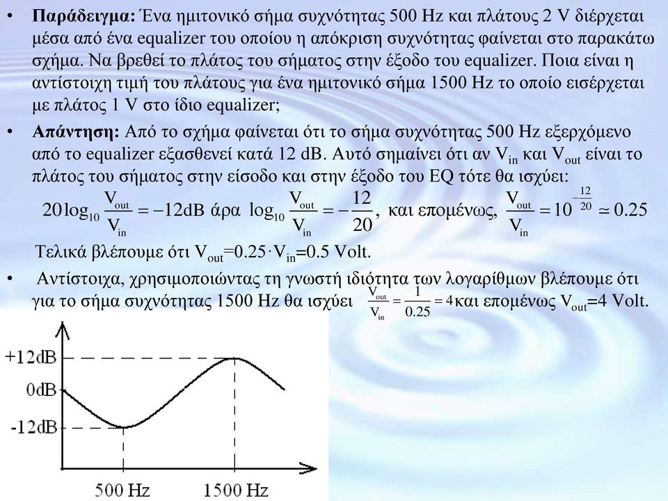 Πνηα είλαη ε αληίζηνηρε ηηκή ηνπ πιάηνπο γηα έλα εκηηνληθό ζήκα 1500 Hz ην νπνίν εηζέξρεηαη κε πιάηνο 1 V ζην ίδην equalizer; Απάνηηζη: Από ην ζρήκα θαίλεηαη όηη ην ζήκα ζπρλόηεηαο 500 Hz εμεξρόκελν