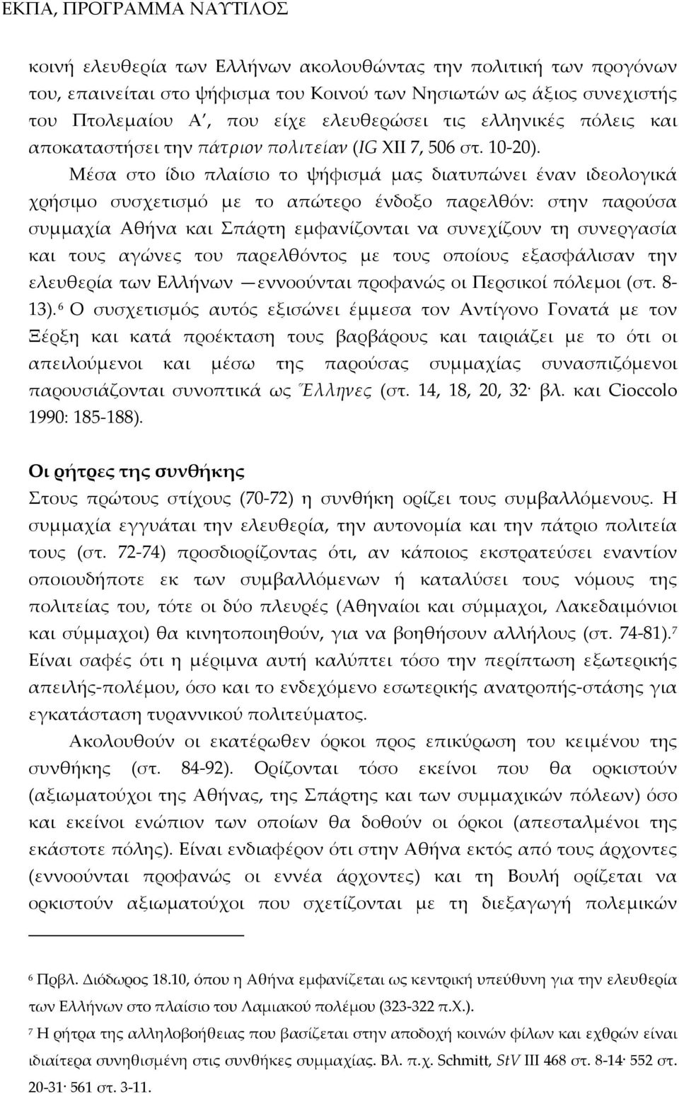 Μέσα στο ίδιο πλαίσιο το ψήφισμά μας διατυπώνει έναν ιδεολογικά χρήσιμο συσχετισμό με το απώτερο ένδοξο παρελθόν: στην παρούσα συμμαχία Aθήνα και Σπάρτη εμφανίζονται να συνεχίζουν τη συνεργασία και