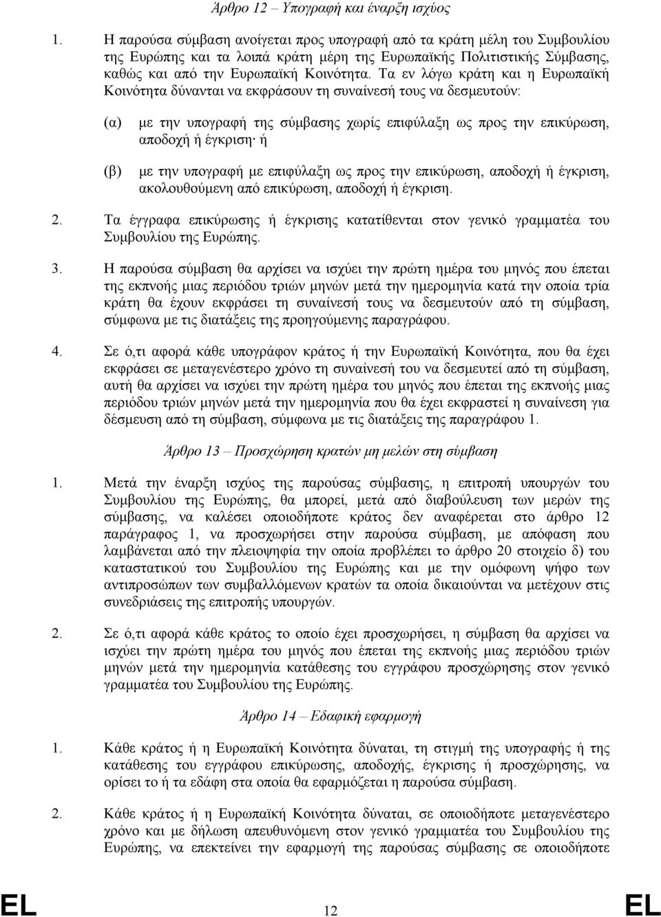 Τα εν λόγω κράτη και η Ευρωπαϊκή Κοινότητα δύνανται να εκφράσουν τη συναίνεσή τους να δεσµευτούν: (α) (β) µε την υπογραφή της σύµβασης χωρίς επιφύλαξη ως προς την επικύρωση, αποδοχή ή έγκριση ή µε