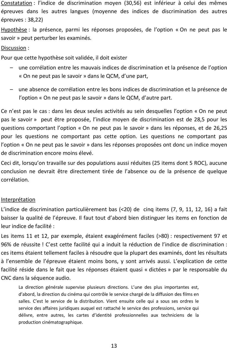 Discussion : Pour que cette hypothèse soit validée, il doit exister une corrélation entre les mauvais indices de discrimination et la présence de l option «On ne peut pas le savoir» dans le QCM, d