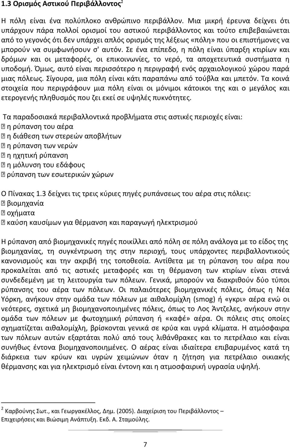 μπορούν να συμφωνήσουν σ' αυτόν. Σε ένα επίπεδο, η πόλη είναι ύπαρξη κτιρίων και δρόμων και οι μεταφορές, οι επικοινωνίες, το νερό, τα αποχετευτικά συστήματα η υποδομή.