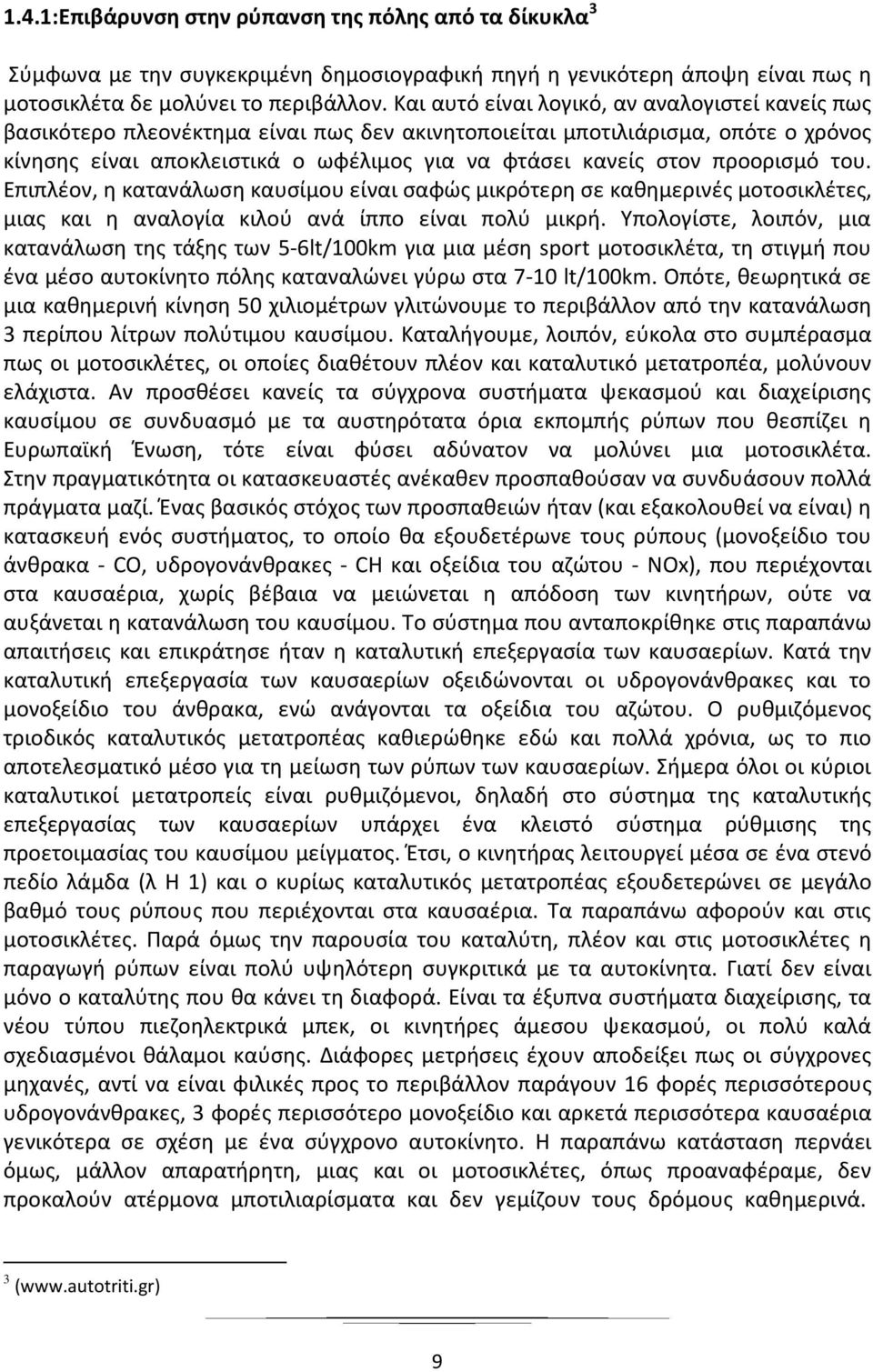 προορισμό του. Επιπλέον, η κατανάλωση καυσίμου είναι σαφώς μικρότερη σε καθημερινές μοτοσικλέτες, μιας και η αναλογία κιλού ανά ίππο είναι πολύ μικρή.