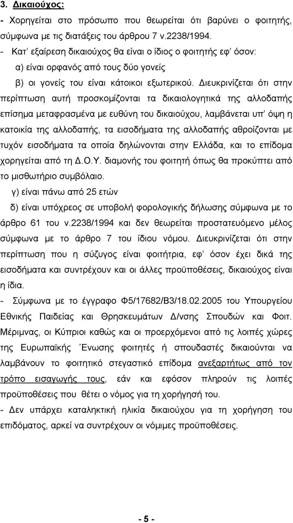 Διευκρινίζεται ότι στην περίπτωση αυτή προσκομίζονται τα δικαιολογητικά της αλλοδαπής επίσημα μεταφρασμένα με ευθύνη του δικαιούχου, λαμβάνεται υπ όψη η κατοικία της αλλοδαπής, τα εισοδήματα της