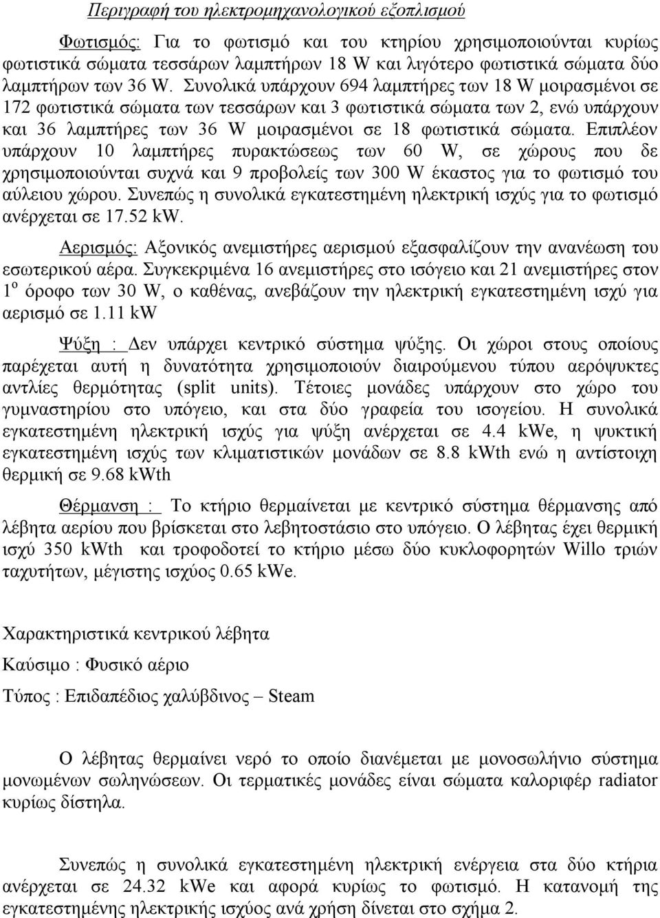 Επιπλέον υπάρχουν 10 λαμπτήρες πυρακτώσεως των 60 W, σε χώρους που δε χρησιμοποιούνται συχνά και 9 προβολείς των 300 W έκαστος για το φωτισμό του αύλειου χώρου.