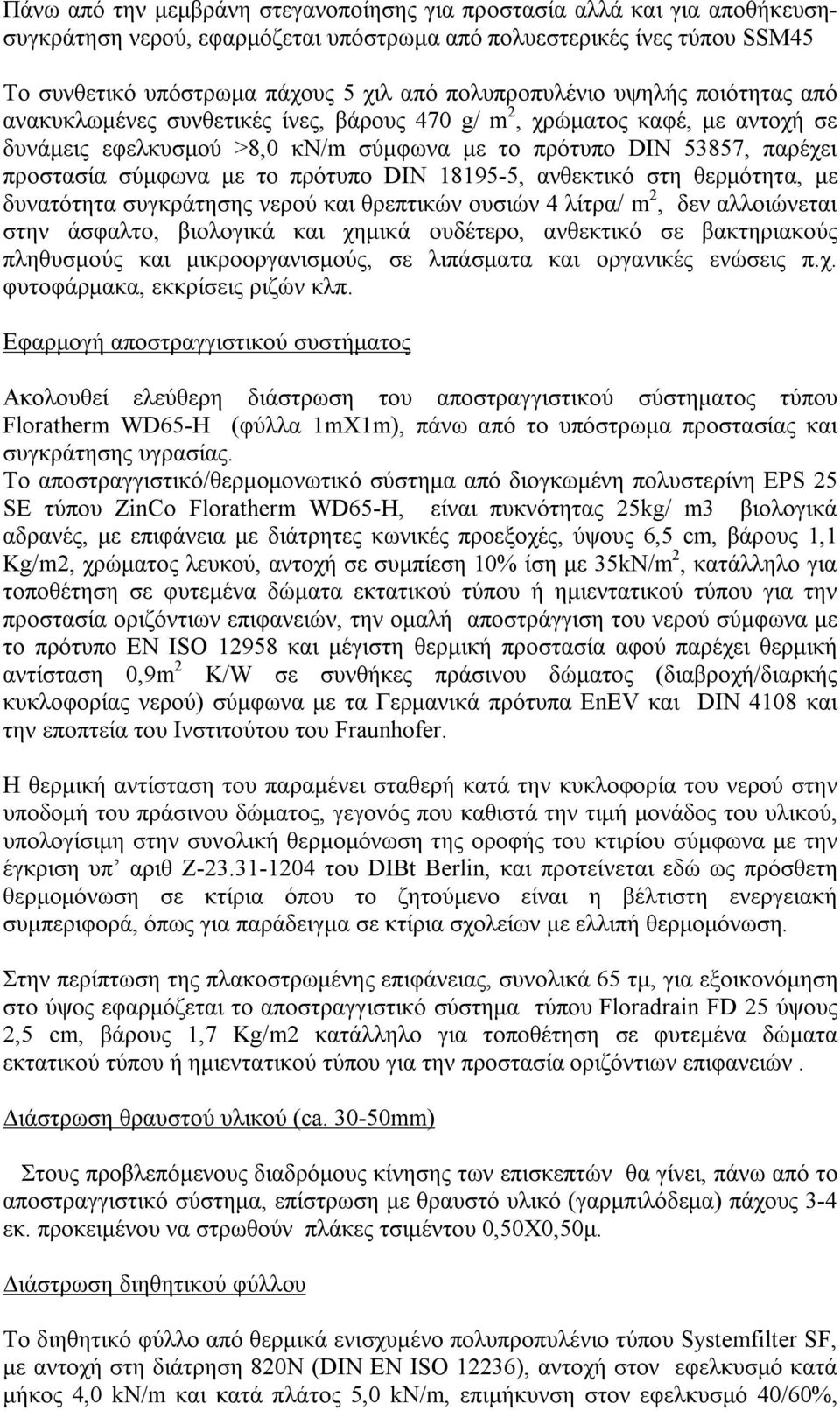 σύμφωνα με το πρότυπο DIN 18195-5, ανθεκτικό στη θερμότητα, με δυνατότητα συγκράτησης νερού και θρεπτικών ουσιών 4 λίτρα/ m 2, δεν αλλοιώνεται στην άσφαλτο, βιολογικά και χημικά ουδέτερο, ανθεκτικό