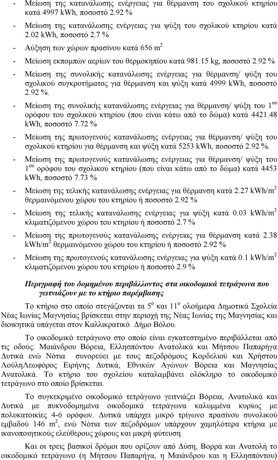 92 % - Μείωση της συνολικής κατανάλωσης ενέργειας για θέρμανση/ ψύξη του σχολικού συγκροτήματος για θέρμανση και ψύξη κατά 4999 kwh, ποσοστό 2.92 %. - Μείωση της συνολικής κατανάλωσης ενέργειας για θέρμανση/ ψύξη του 1 ου ορόφου του σχολικού κτηρίου (που είναι κάτω από το δώμα) κατά 4421.