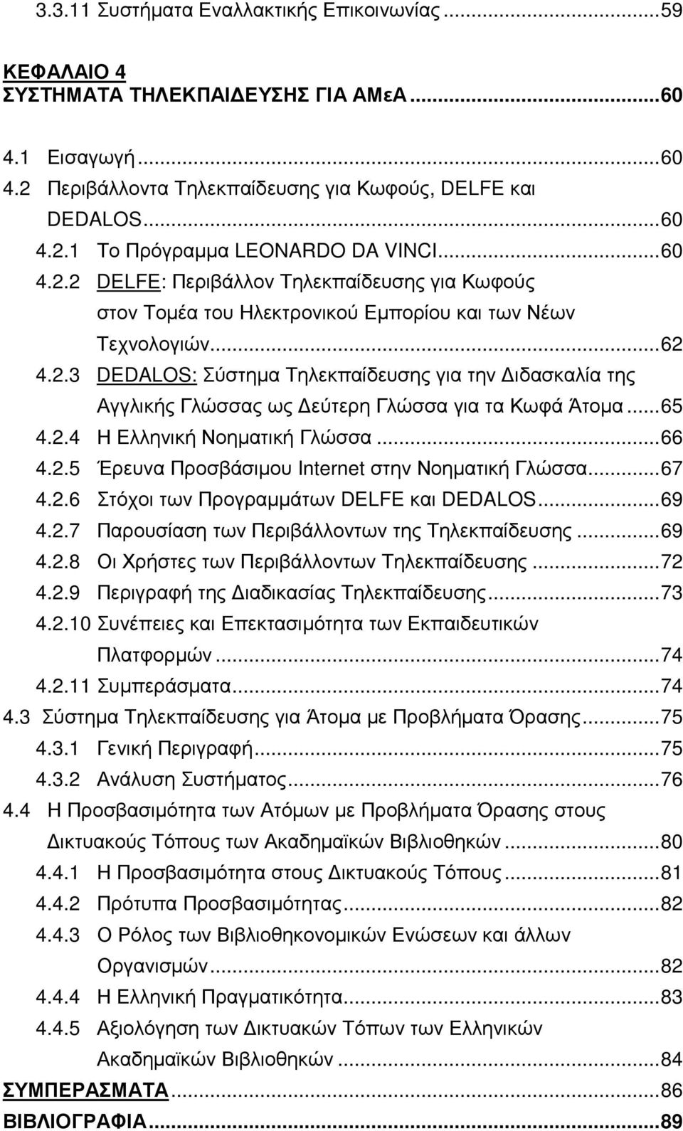 ..65 4.2.4 Η Ελληνική Νοηµατική Γλώσσα...66 4.2.5 Έρευνα Προσβάσιµου Internet στην Νοηµατική Γλώσσα...67 4.2.6 Στόχοι των Προγραµµάτων DELFE και DEDALOS...69 4.2.7 Παρουσίαση των Περιβάλλοντων της Τηλεκπαίδευσης.