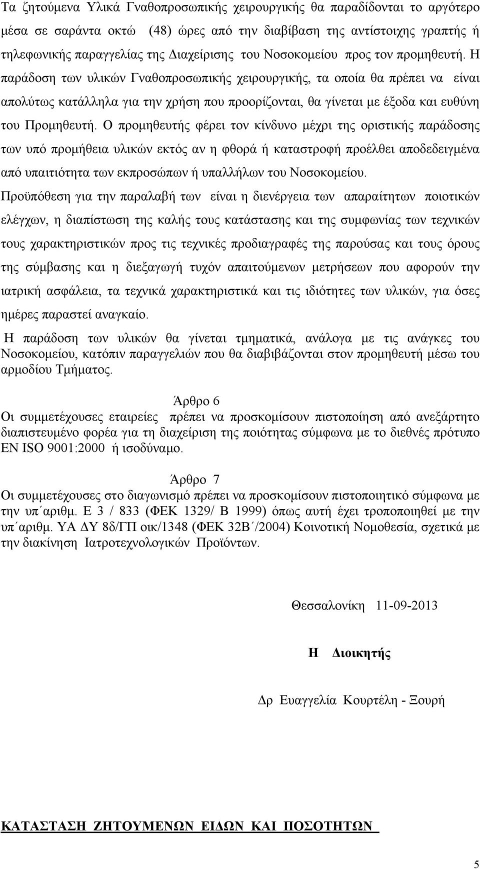 Η παράδοση των υλικών Γναθοπροσωπικής χειρουργικής, τα οποία θα πρέπει να είναι απολύτως κατάλληλα για την χρήση που προορίζονται, θα γίνεται με έξοδα και ευθύνη του Προμηθευτή.