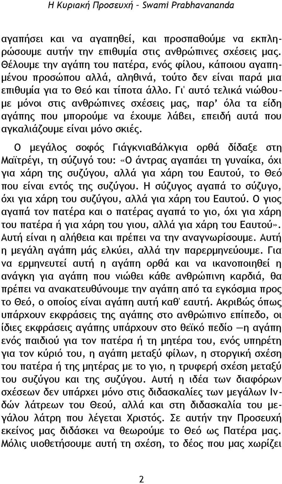 Γι' αυτό τελικά νιώθουμε μόνοι στις ανθρώπινες σχέσεις μας, παρ όλα τα είδη αγάπης που μπορούμε να έχουμε λάβει, επειδή αυτά που αγκαλιάζουμε είναι μόνο σκιές.