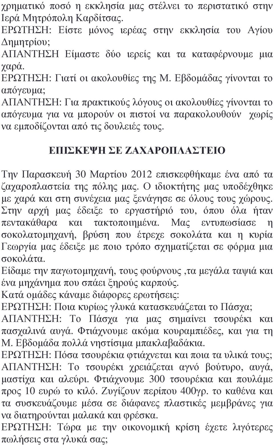 Εβδοµάδας γίνονται το απόγευµα; ΑΠΑΝΤΗΣΗ: Για πρακτικούς λόγους οι ακολουθίες γίνονται το απόγευµα για να µπορούν οι πιστοί να παρακολουθούν χωρίς να εµποδίζονται από τις δουλειές τους.