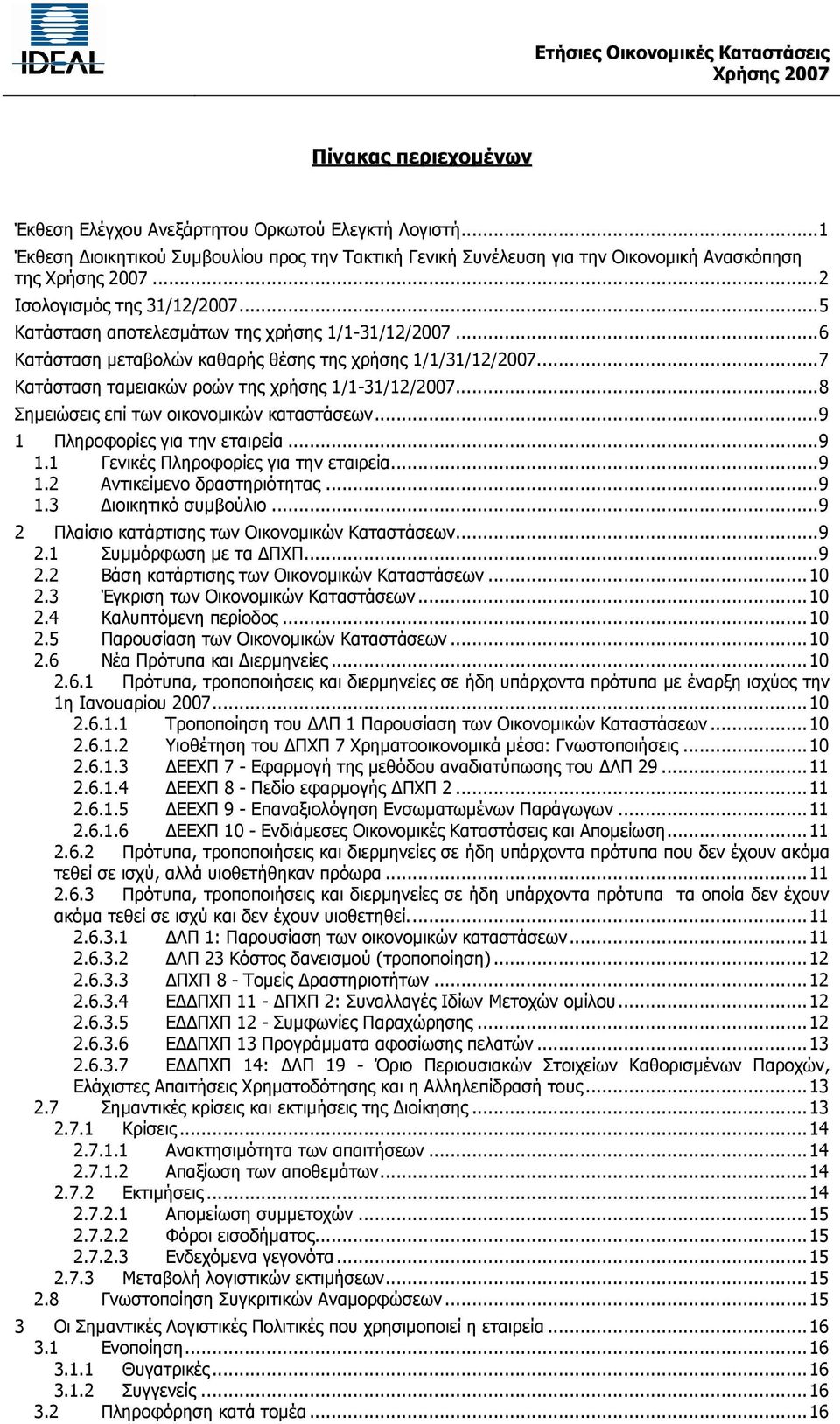 ..7 Κατάσταση ταµειακών ροών της χρήσης 1/1-31/12/2007...8 Σηµειώσεις επί των οικονοµικών καταστάσεων...9 1 Πληροφορίες για την εταιρεία...9 1.1 Γενικές Πληροφορίες για την εταιρεία...9 1.2 Αντικείµενο δραστηριότητας.