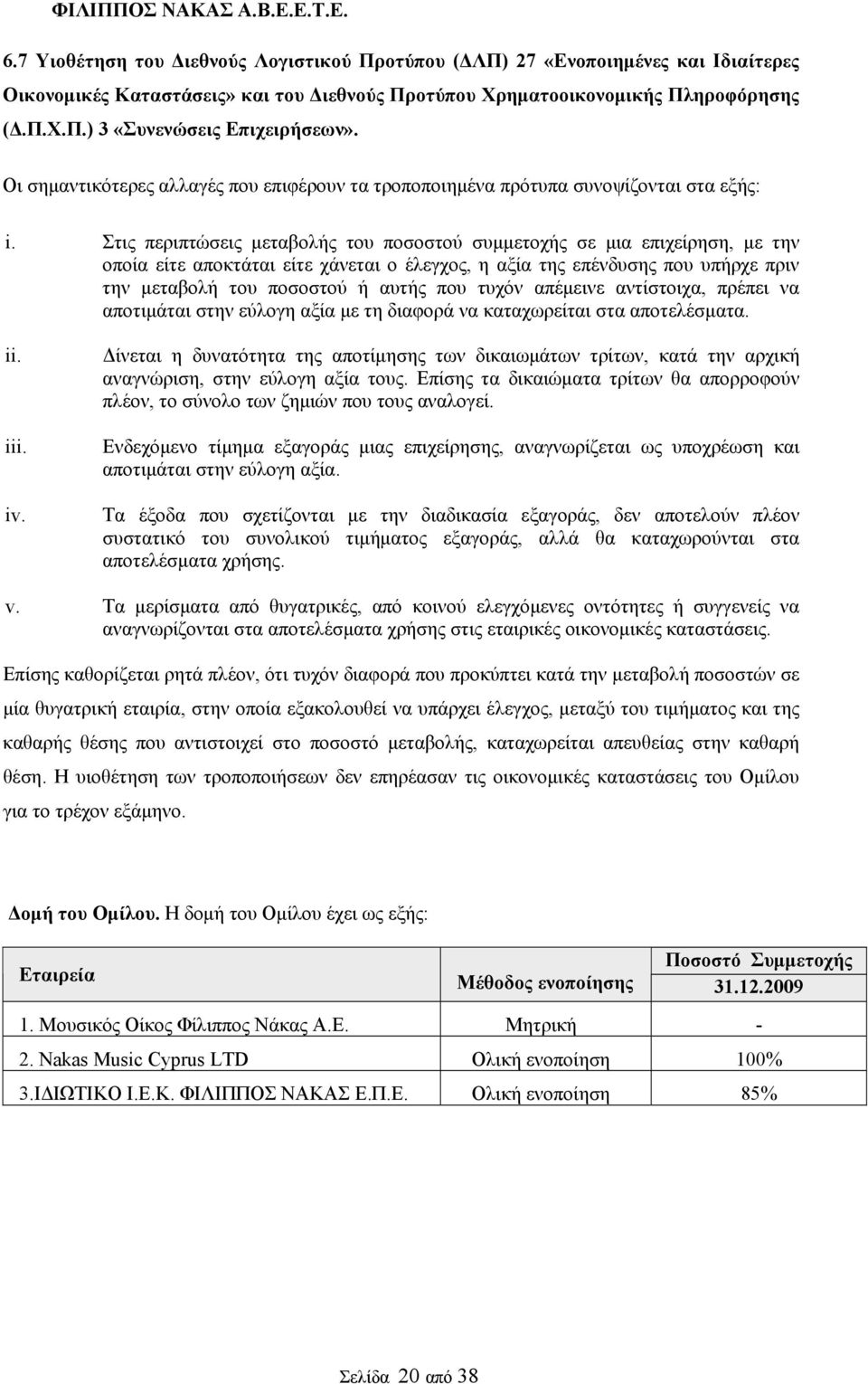 Στις περιπτώσεις μεταβολής του ποσοστού συμμετοχής σε μια επιχείρηση, με την οποία είτε αποκτάται είτε χάνεται ο έλεγχος, η αξία της επένδυσης που υπήρχε πριν την μεταβολή του ποσοστού ή αυτής που