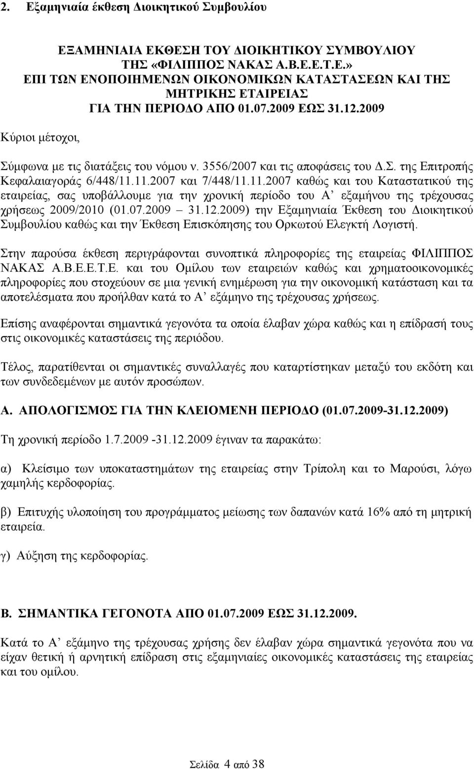 11.2007 και 7/448/11.11.2007 καθώς και του Καταστατικού της εταιρείας, σας υποβάλλουμε για την χρονική περίοδο του Α εξαμήνου της τρέχουσας χρήσεως 2009/2010 (01.07.2009 31.12.