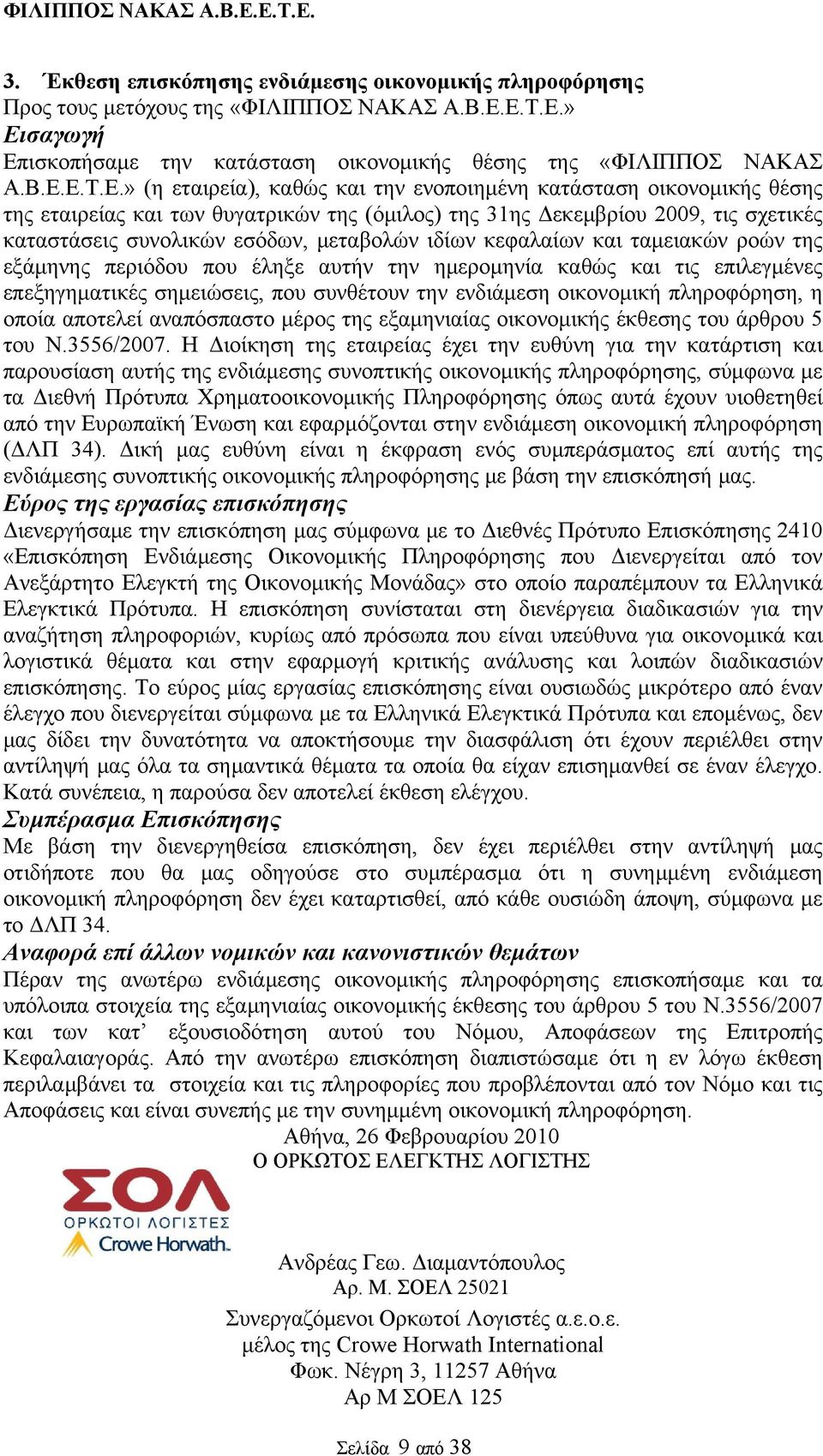 της (όμιλος) της 31ης Δεκεμβρίου 2009, τις σχετικές καταστάσεις συνολικών εσόδων, μεταβολών ιδίων κεφαλαίων και ταμειακών ροών της εξάμηνης περιόδου που έληξε αυτήν την ημερομηνία καθώς και τις