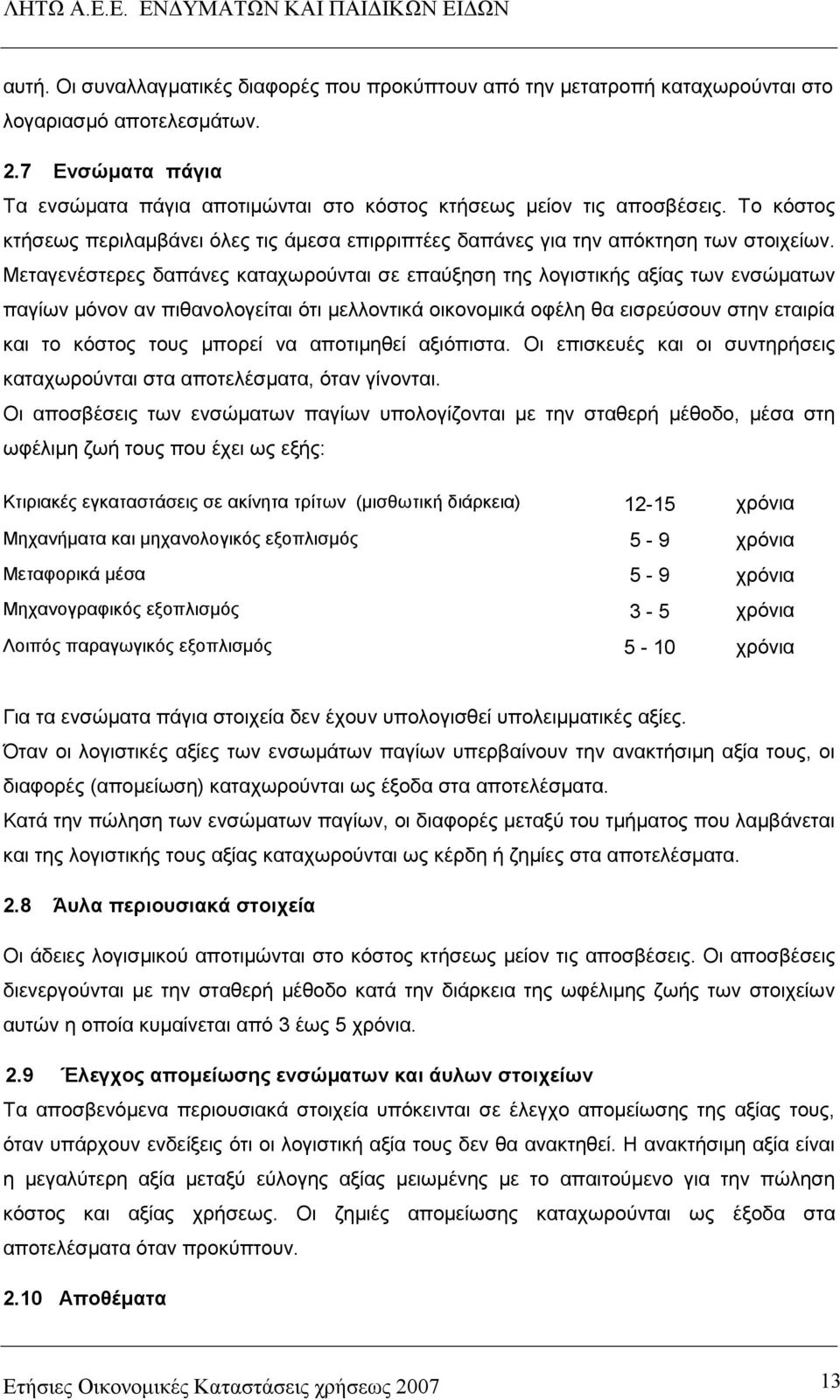 Μεταγενέστερες δαπάνες καταχωρούνται σε επαύξηση της λογιστικής αξίας των ενσώµατων παγίων µόνον αν πιθανολογείται ότι µελλοντικά οικονοµικά οφέλη θα εισρεύσουν στην εταιρία και το κόστος τους µπορεί