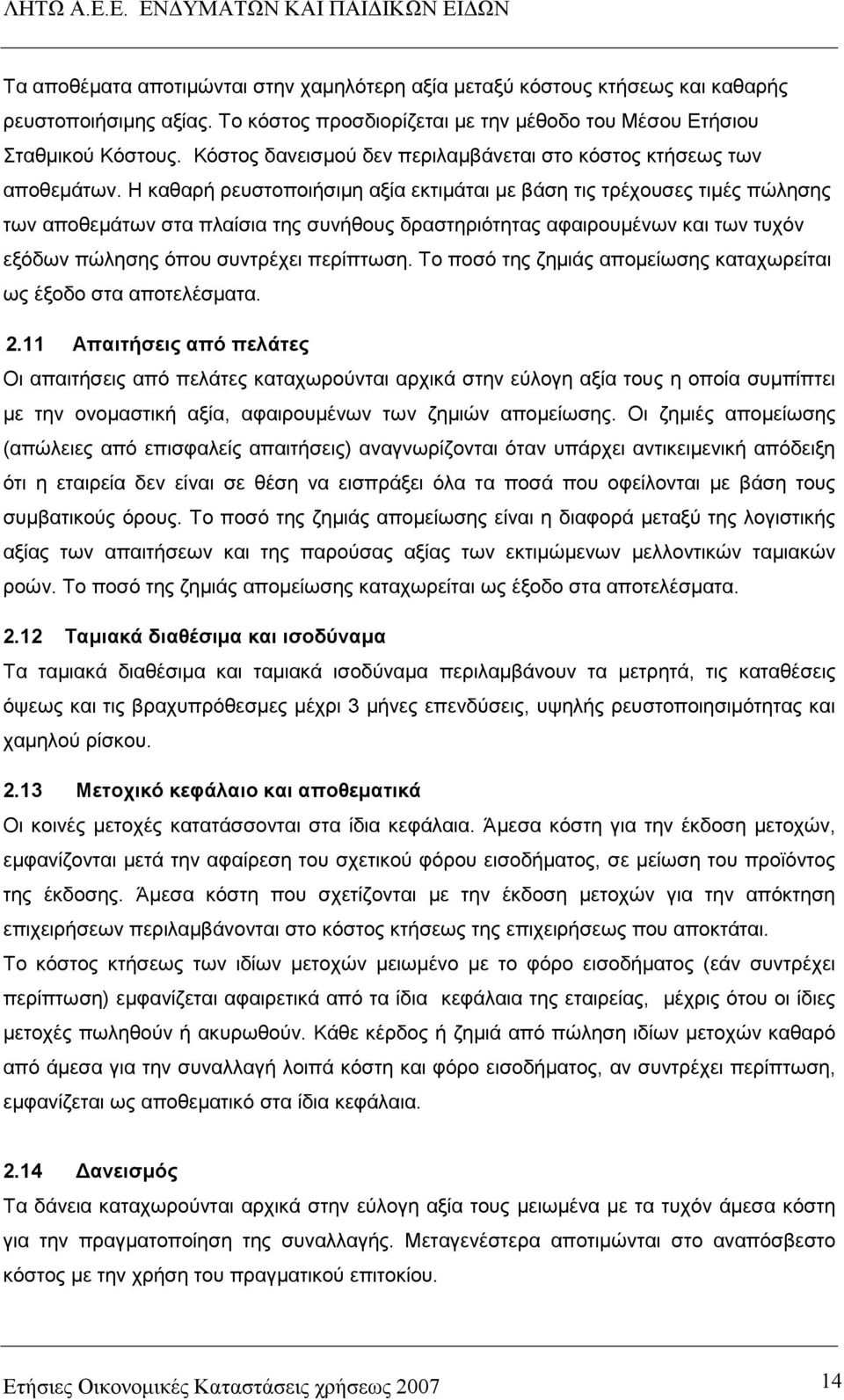 Η καθαρή ρευστοποιήσιµη αξία εκτιµάται µε βάση τις τρέχουσες τιµές πώλησης των αποθεµάτων στα πλαίσια της συνήθους δραστηριότητας αφαιρουµένων και των τυχόν εξόδων πώλησης όπου συντρέχει περίπτωση.