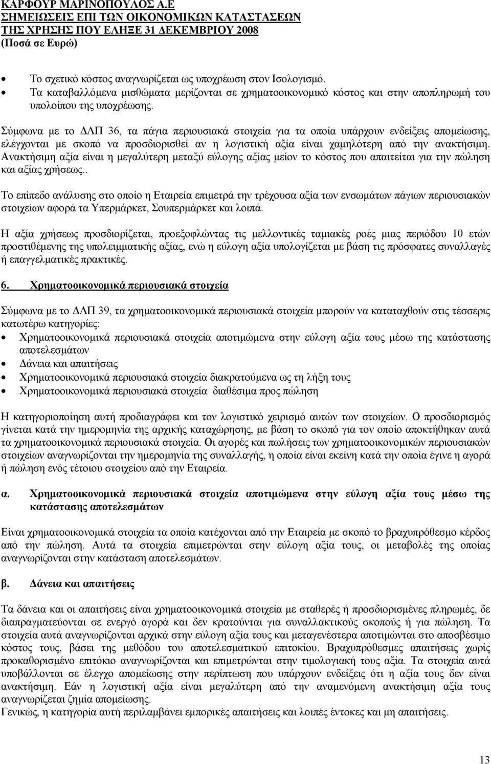 Ανακτήσιμη αξία είναι η μεγαλύτερη μεταξύ εύλογης αξίας μείον το κόστος που απαιτείται για την πώληση και αξίας χρήσεως.