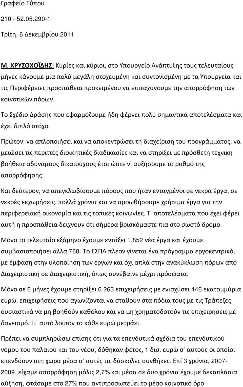 επιταχύνουμε την απορρόφηση των κοινοτικών πόρων. Το Σχέδιο Δράσης που εφαρμόζουμε ήδη φέρνει πολύ σημαντικά αποτελέσματα και έχει διπλό στόχο.