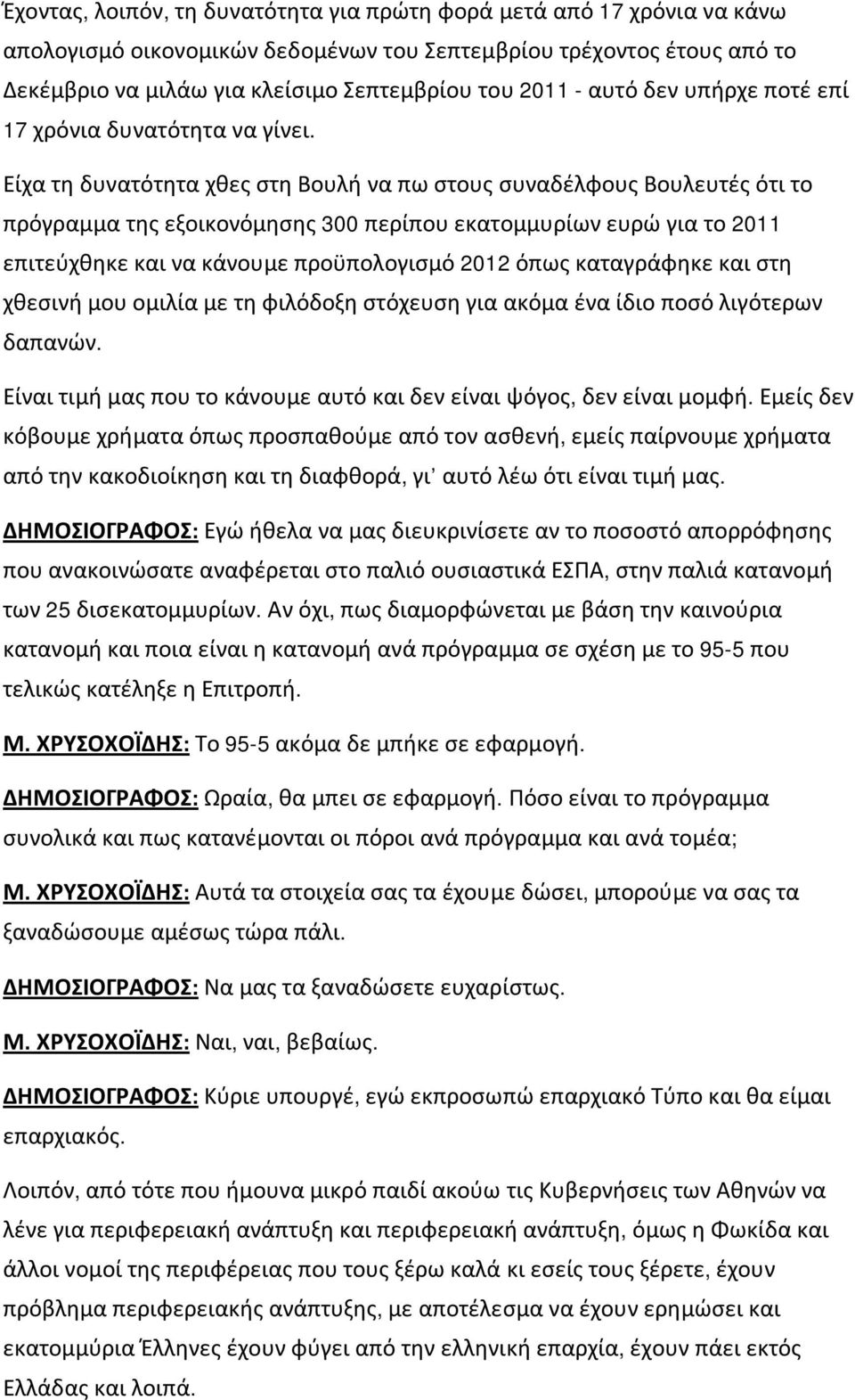 Είχα τη δυνατότητα χθες στη Βουλή να πω στους συναδέλφους Βουλευτές ότι το πρόγραμμα της εξοικονόμησης 300 περίπου εκατομμυρίων ευρώ για το 2011 επιτεύχθηκε και να κάνουμε προϋπολογισμό 2012 όπως