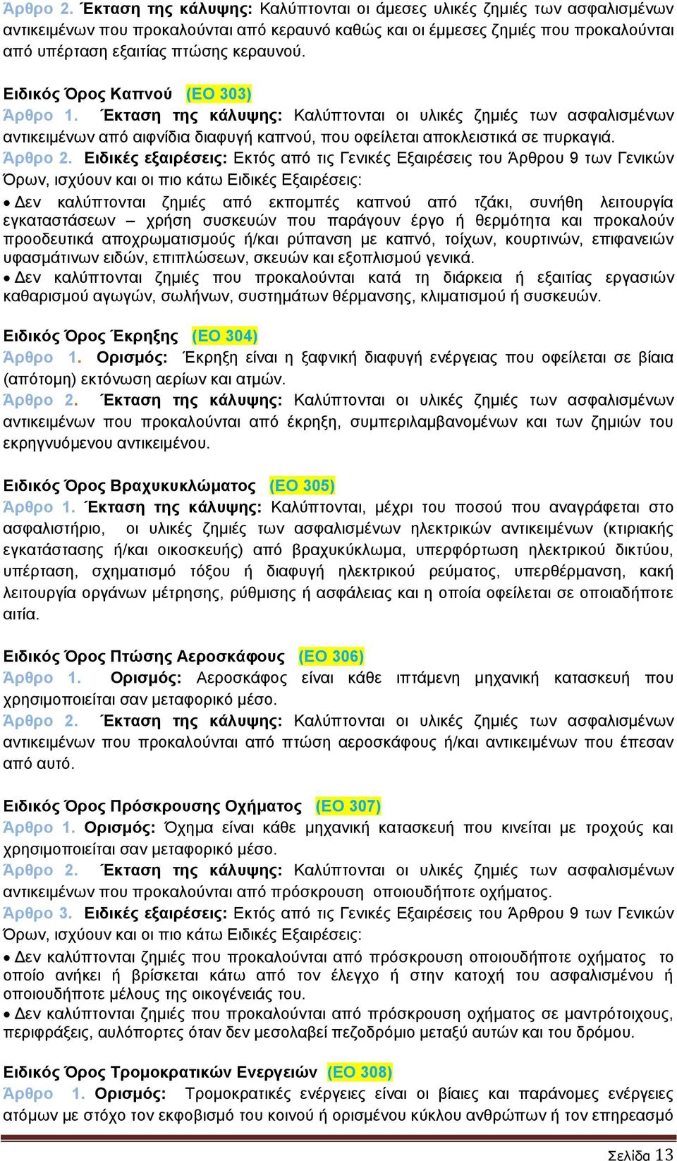 Ειδικός Όρος Καπνού (ΕΟ 303) Άρθρο 1. Έκταση της κάλυψης: Καλύπτονται οι υλικές ζημιές των ασφαλισμένων αντικειμένων από αιφνίδια διαφυγή καπνού, που οφείλεται αποκλειστικά σε πυρκαγιά.