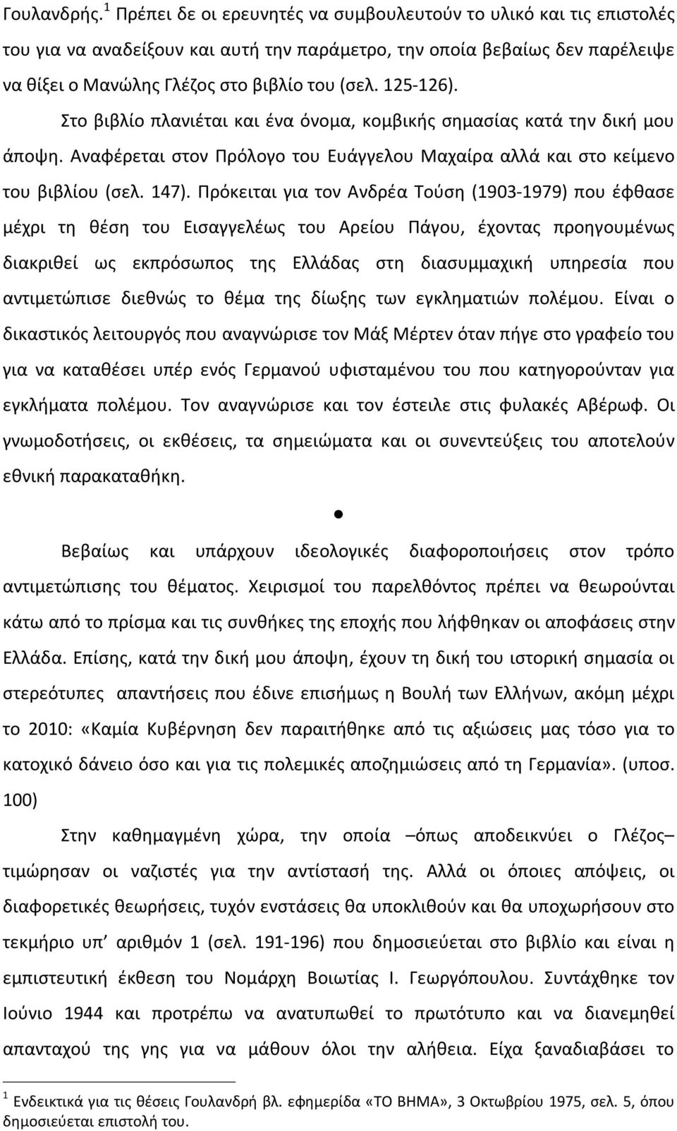 125-126). Στο βιβλίο πλανιέται και ένα όνομα, κομβικής σημασίας κατά την δική μου άποψη. Αναφέρεται στον Πρόλογο του Ευάγγελου Μαχαίρα αλλά και στο κείμενο του βιβλίου (σελ. 147).