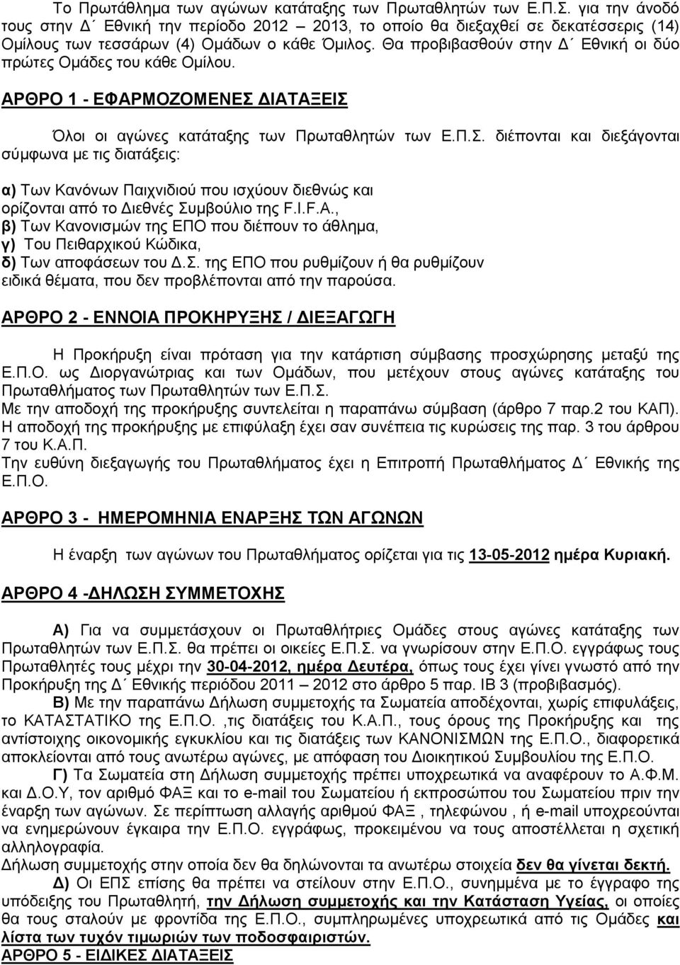 Θα προβιβασθούν στην Δ Εθνική οι δύο πρώτες Ομάδες του κάθε Ομίλου. ΑΡΘΡΟ 1 - ΕΦΑΡΜΟΖΟΜΕΝΕΣ 