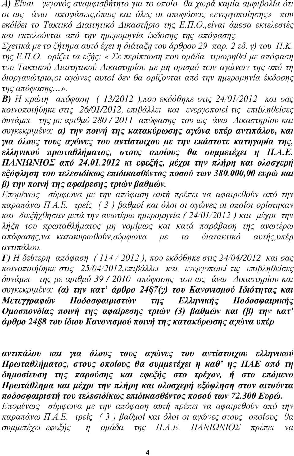 ορίζει τα εξής: «Σε περίπτωση που ομάδα τιμωρηθεί με απόφαση του Τακτικού Διαιτητικού Δικαστηρίου με μη ορισμό των αγώνων της από τη διοργανώτρια,οι αγώνες αυτοί δεν θα ορίζονται από την ημερομηνία