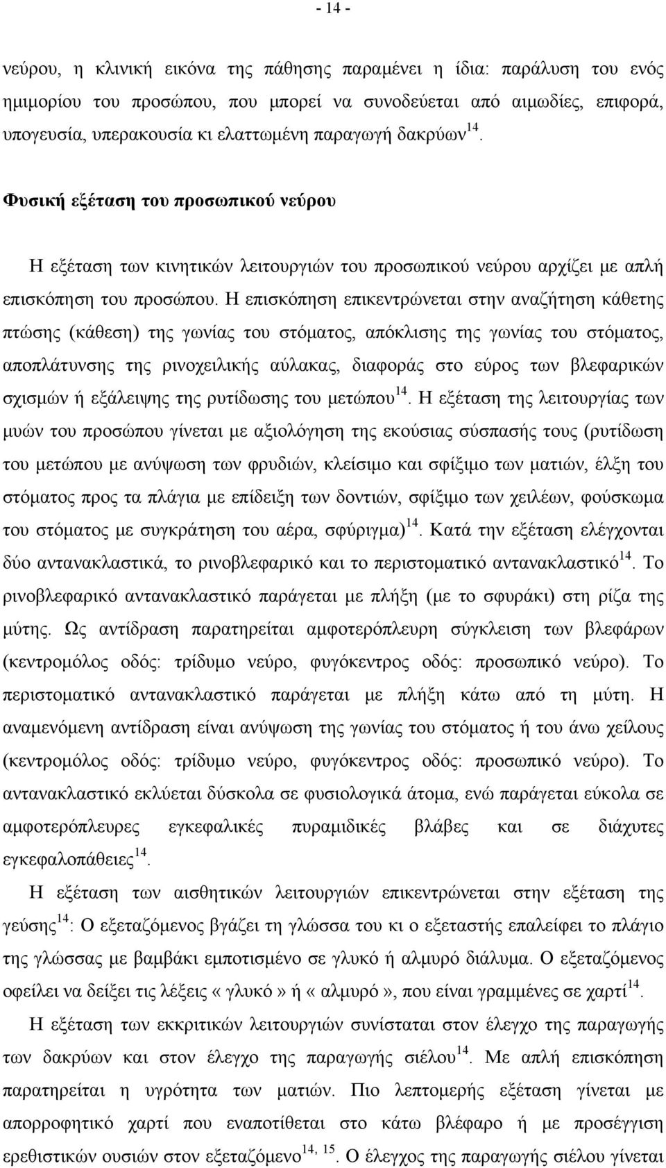 Η επισκόπηση επικεντρώνεται στην αναζήτηση κάθετης πτώσης (κάθεση) της γωνίας του στόματος, απόκλισης της γωνίας του στόματος, αποπλάτυνσης της ρινοχειλικής αύλακας, διαφοράς στο εύρος των βλεφαρικών