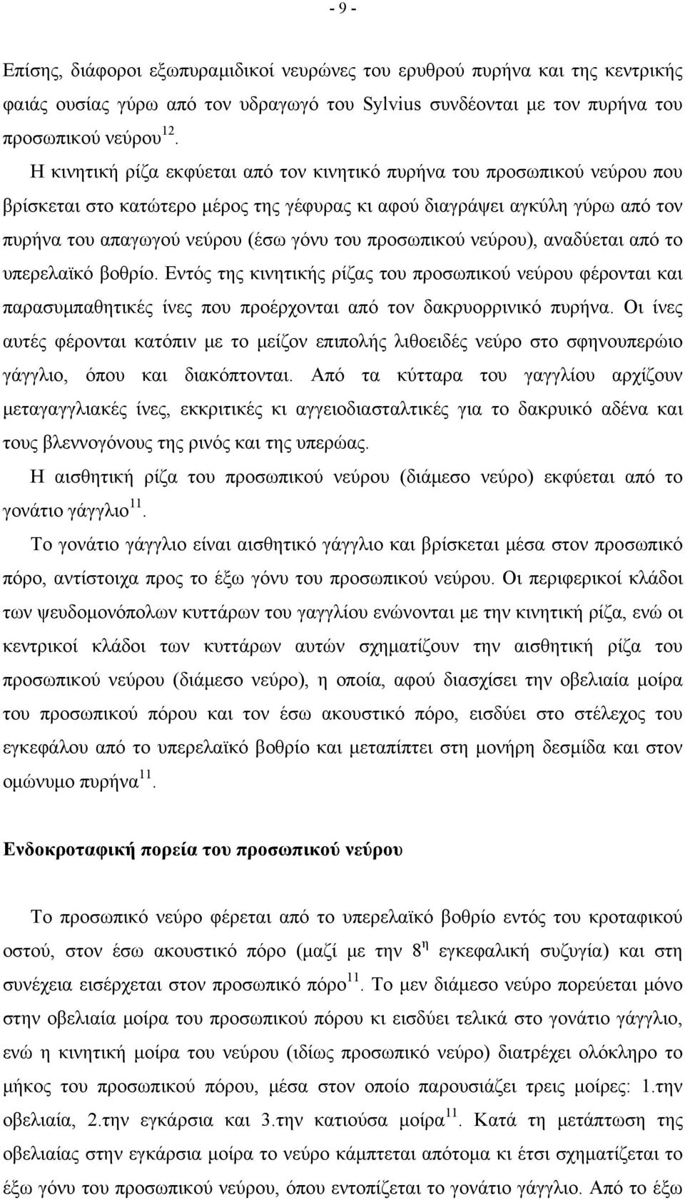 προσωπικού νεύρου), αναδύεται από το υπερελαϊκό βοθρίο. Εντός της κινητικής ρίζας του προσωπικού νεύρου φέρονται και παρασυμπαθητικές ίνες που προέρχονται από τον δακρυορρινικό πυρήνα.