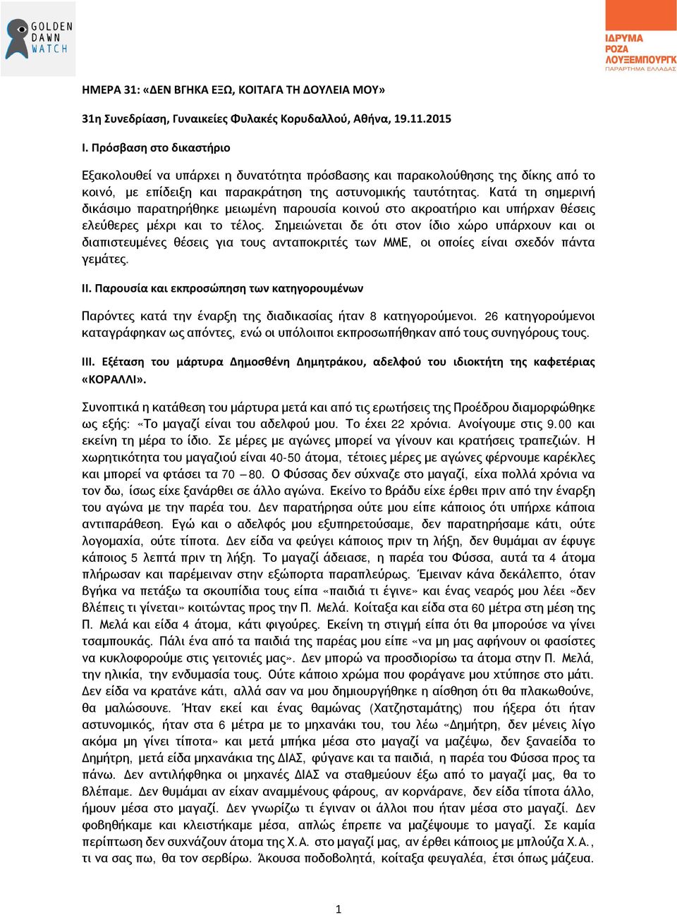 Κατά τη σημερινή δικάσιμο παρατηρήθηκε μειωμένη παρουσία κοινού στο ακροατήριο και υπήρχαν θέσεις ελεύθερες μέχρι και το τέλος.