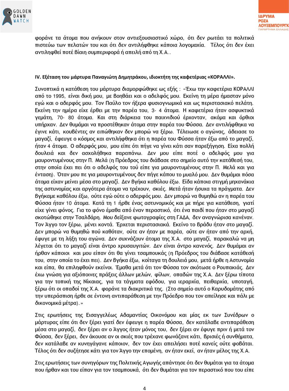 Συνοπτικά η κατάθεση του μάρτυρα διαμορφώθηκε ως εξής : «Έχω την καφετέρια ΚΟΡΑΛΛΙ από το 1995, είναι δική μου, με βοηθάει και ο αδελφός μου. Εκείνη τη μέρα ήμασταν μόνο εγώ και ο αδερφός μου.