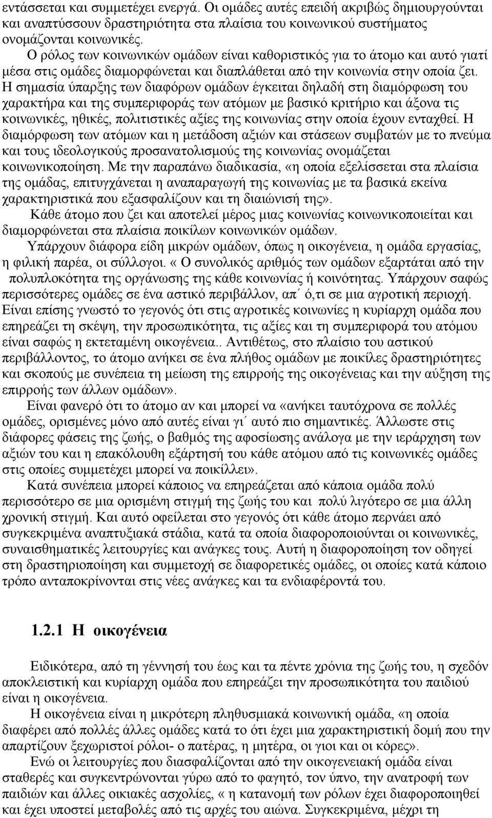 Η σημασία ύπαρξης των διαφόρων ομάδων έγκειται δηλαδή στη διαμόρφωση του χαρακτήρα και της συμπεριφοράς των ατόμων με βασικό κριτήριο και άξονα τις κοινωνικές, ηθικές, πολιτιστικές αξίες της