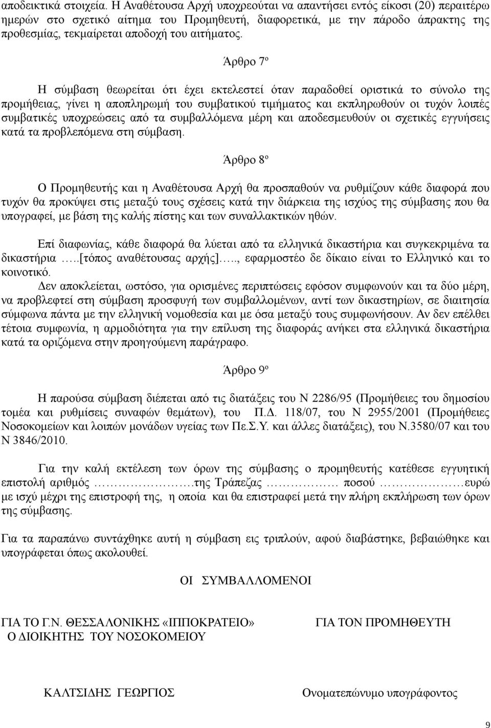 Άρθρο 7 ο Η σύμβαση θεωρείται ότι έχει εκτελεστεί όταν παραδοθεί οριστικά το σύνολο της προμήθειας, γίνει η αποπληρωμή του συμβατικού τιμήματος και εκπληρωθούν οι τυχόν λοιπές συμβατικές υποχρεώσεις