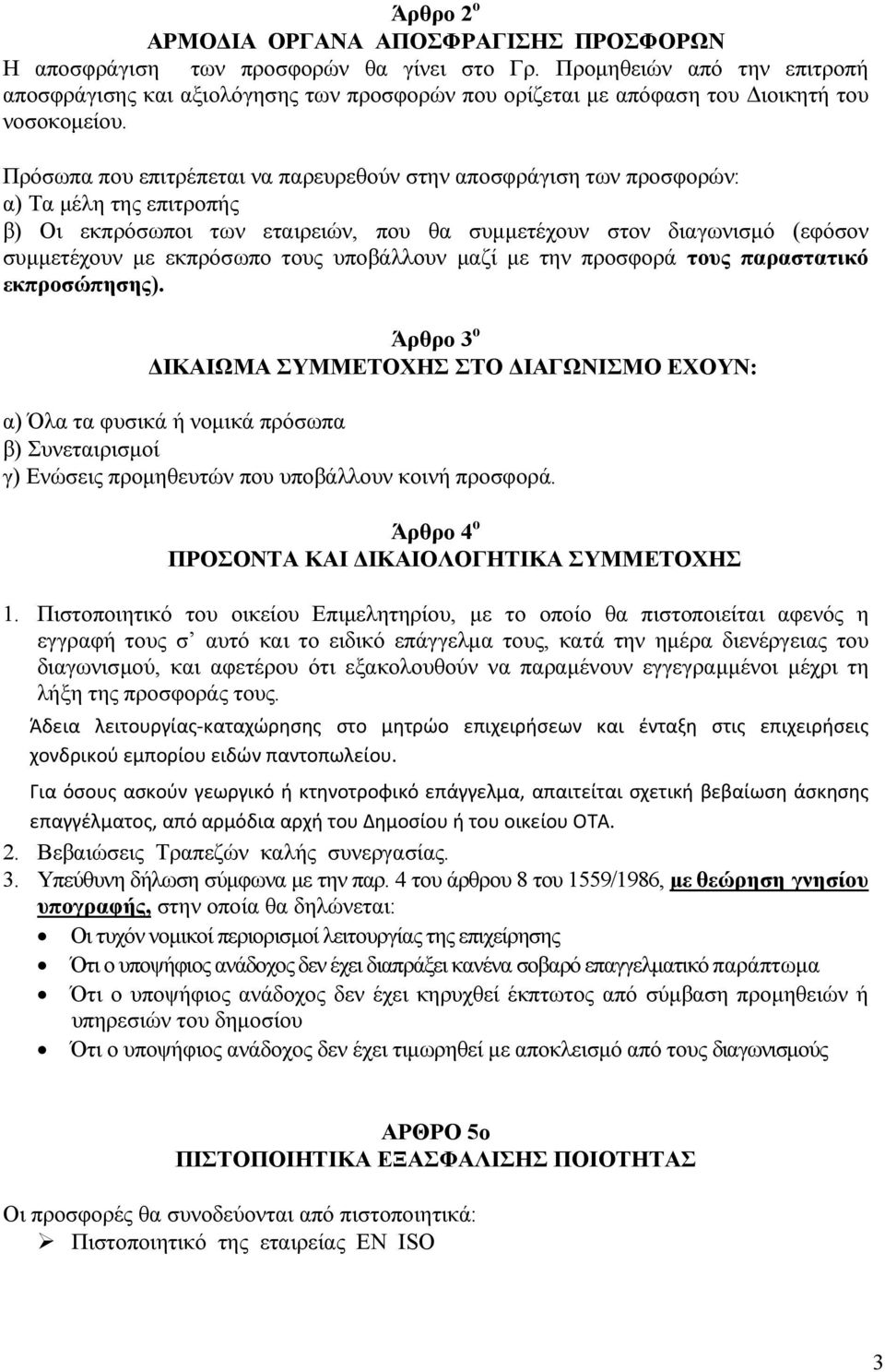 Πρόσωπα που επιτρέπεται να παρευρεθούν στην αποσφράγιση των προσφορών: α) Τα µέλη της επιτροπής β) Οι εκπρόσωποι των εταιρειών, που θα συµµετέχουν στον διαγωνισµό (εφόσον συµµετέχουν µε εκπρόσωπο