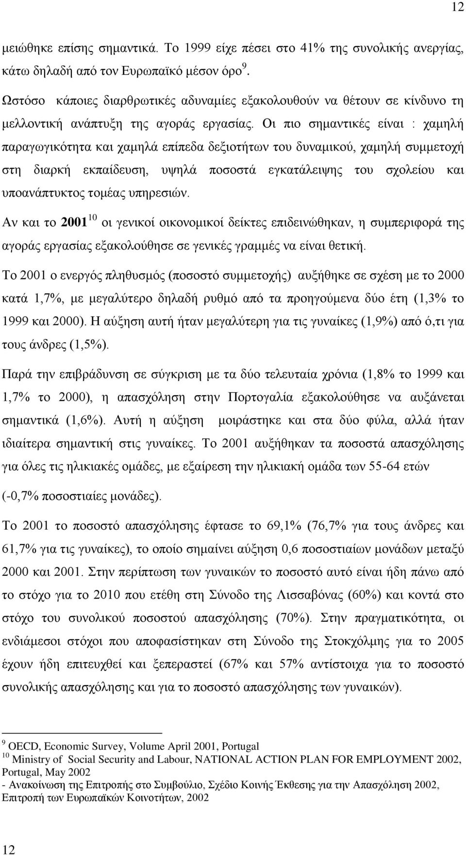 Οη πην ζεκαληηθέο είλαη : ρακειή παξαγσγηθφηεηα θαη ρακειά επίπεδα δεμηνηήησλ ηνπ δπλακηθνχ, ρακειή ζπκκεηνρή ζηε δηαξθή εθπαίδεπζε, πςειά πνζνζηά εγθαηάιεηςεο ηνπ ζρνιείνπ θαη ππναλάπηπθηνο ηνκέαο