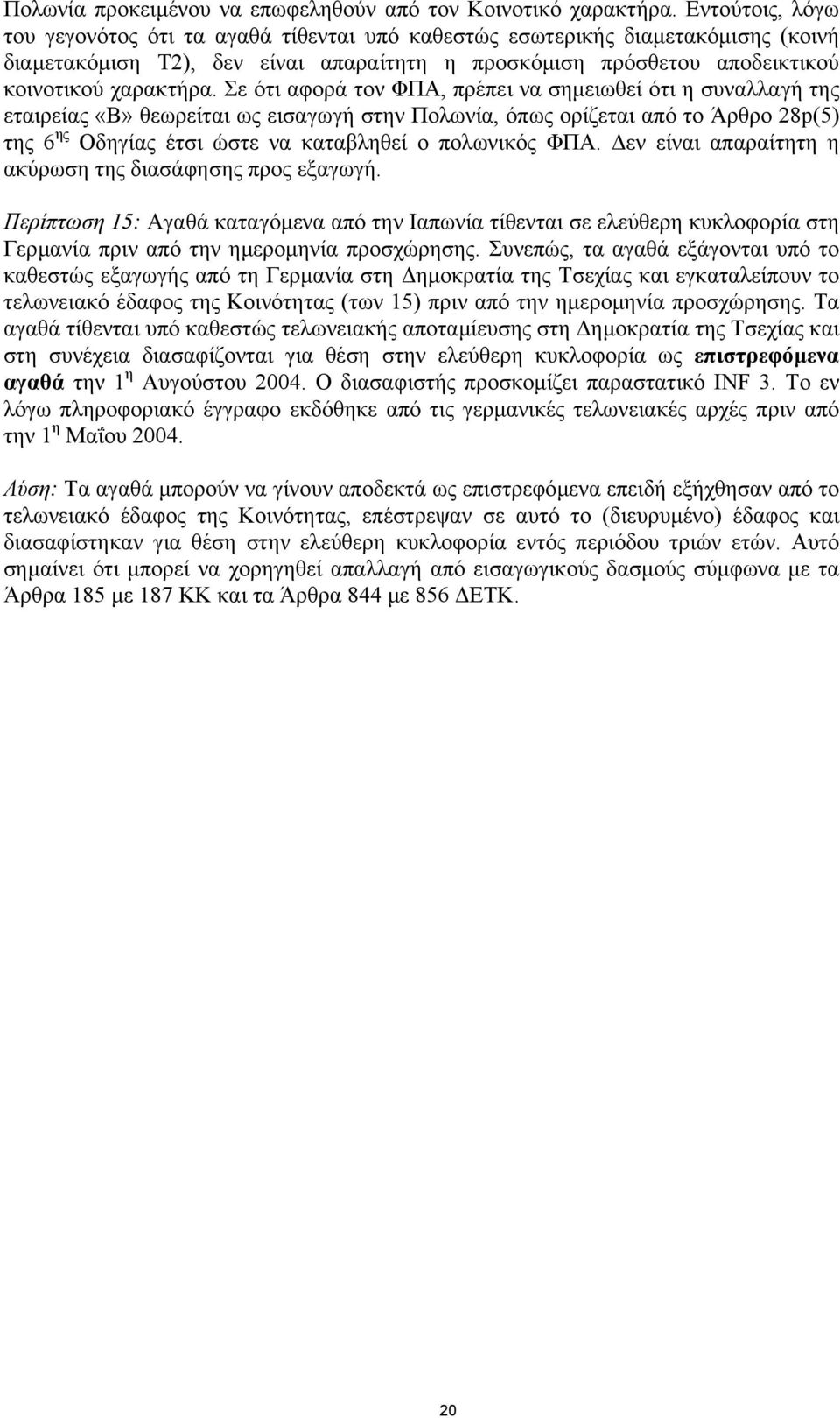 Σε ότι αφορά τον ΦΠΑ, πρέπει να σηµειωθεί ότι η συναλλαγή της εταιρείας «Β» θεωρείται ως εισαγωγή στην Πολωνία, όπως ορίζεται από το Άρθρο 28p(5) της 6 ης Οδηγίας έτσι ώστε να καταβληθεί ο πολωνικός