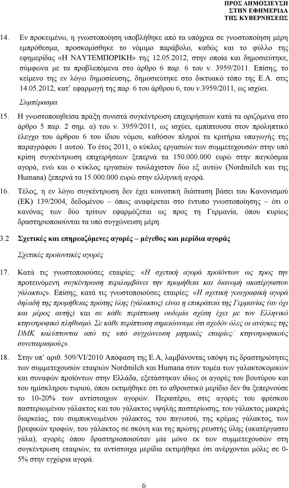 2012, κατ εφαρµογή της παρ. 6 του άρθρου 6, του ν.3959/2011, ως ισχύει. Συµπέρασµα 15. Η γνωστοποιηθείσα πράξη συνιστά συγκέντρωση επιχειρήσεων κατά τα οριζόµενα στο άρθρο 5 παρ. 2 σηµ. α) του ν.