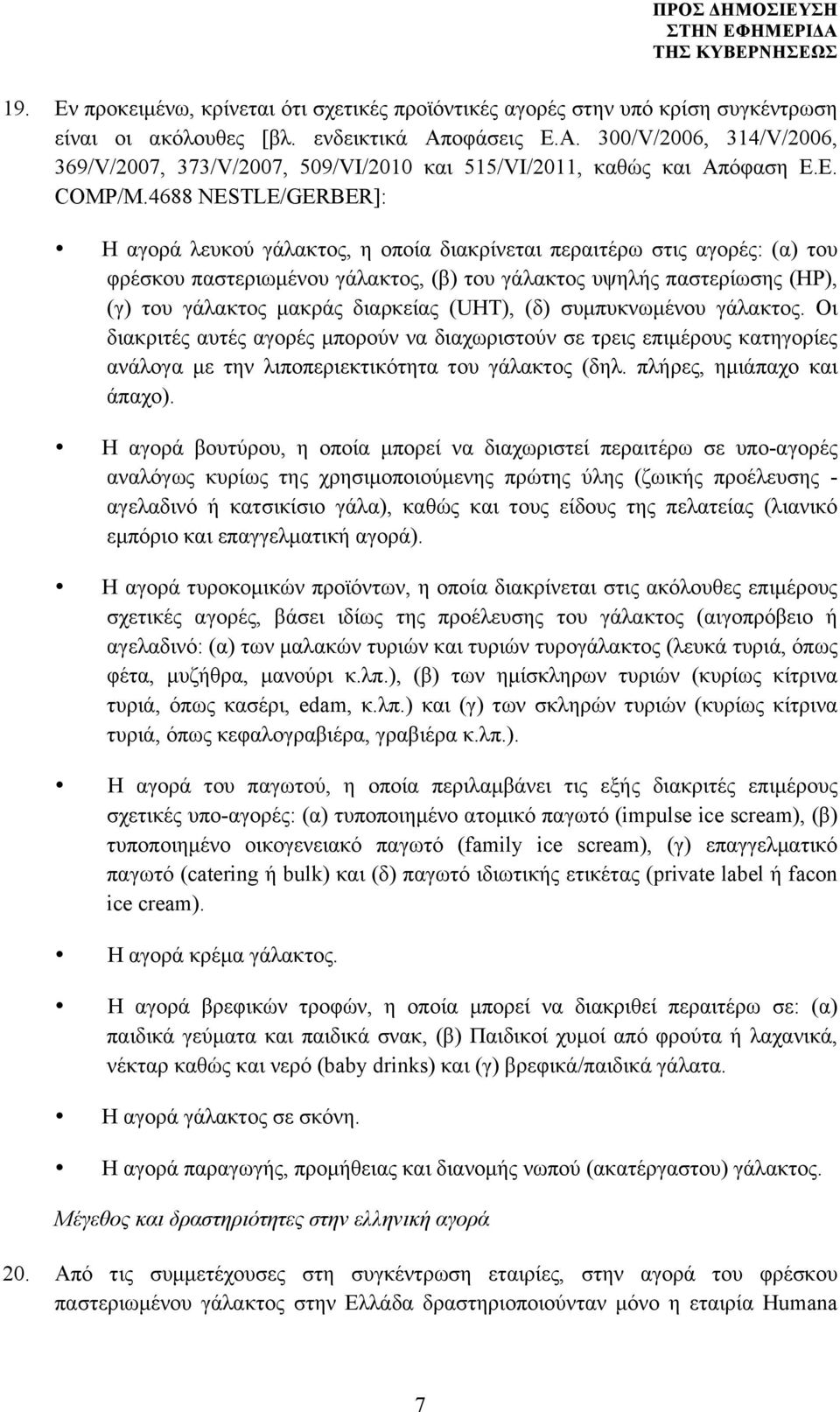 4688 NESTLE/GERBER]: Η αγορά λευκού γάλακτος, η οποία διακρίνεται περαιτέρω στις αγορές: (α) του φρέσκου παστεριωµένου γάλακτος, (β) του γάλακτος υψηλής παστερίωσης (HP), (γ) του γάλακτος µακράς