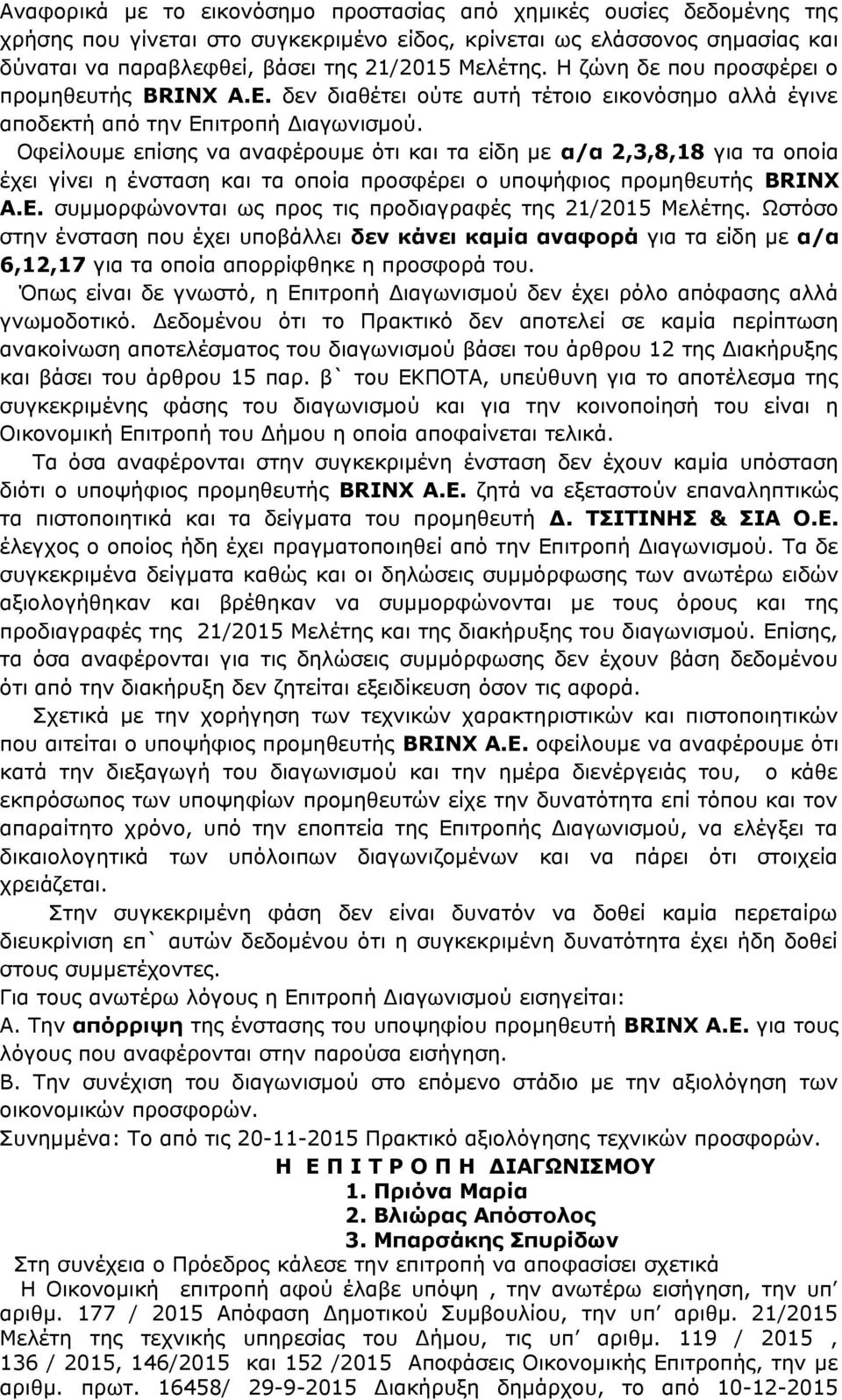 Οφείλουμε επίσης να αναφέρουμε ότι και τα είδη με α/α 2,3,8,18 για τα οποία έχει γίνει η ένσταση και τα οποία προσφέρει ο υποψήφιος προμηθευτής BRINX A.E.