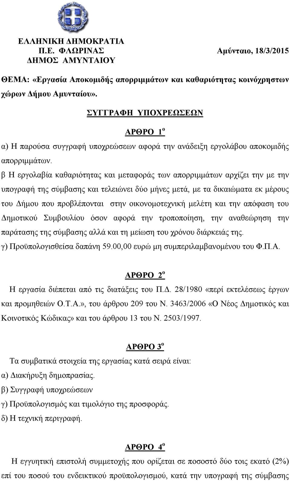 β Η εργολαβία καθαριότητας και µεταφοράς των απορριµµάτων αρχίζει την µε την υπογραφή της σύµβασης και τελειώνει δύο µήνες µετά, µε τα δικαιώµατα εκ µέρους του ήµου που προβλέπονται στην