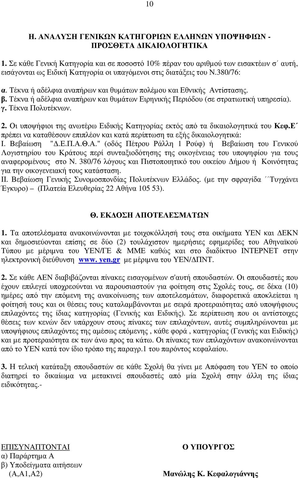 Τέκνα ή αδέλφια αναπήρων και θυµάτων πολέµου και Εθνικής Αντίστασης. β. Τέκνα ή αδέλφια αναπήρων και θυµάτων Ειρηνικής Περιόδου (σε στρατιωτική υπηρεσία). γ. Τέκνα Πολυτέκνων. 2.