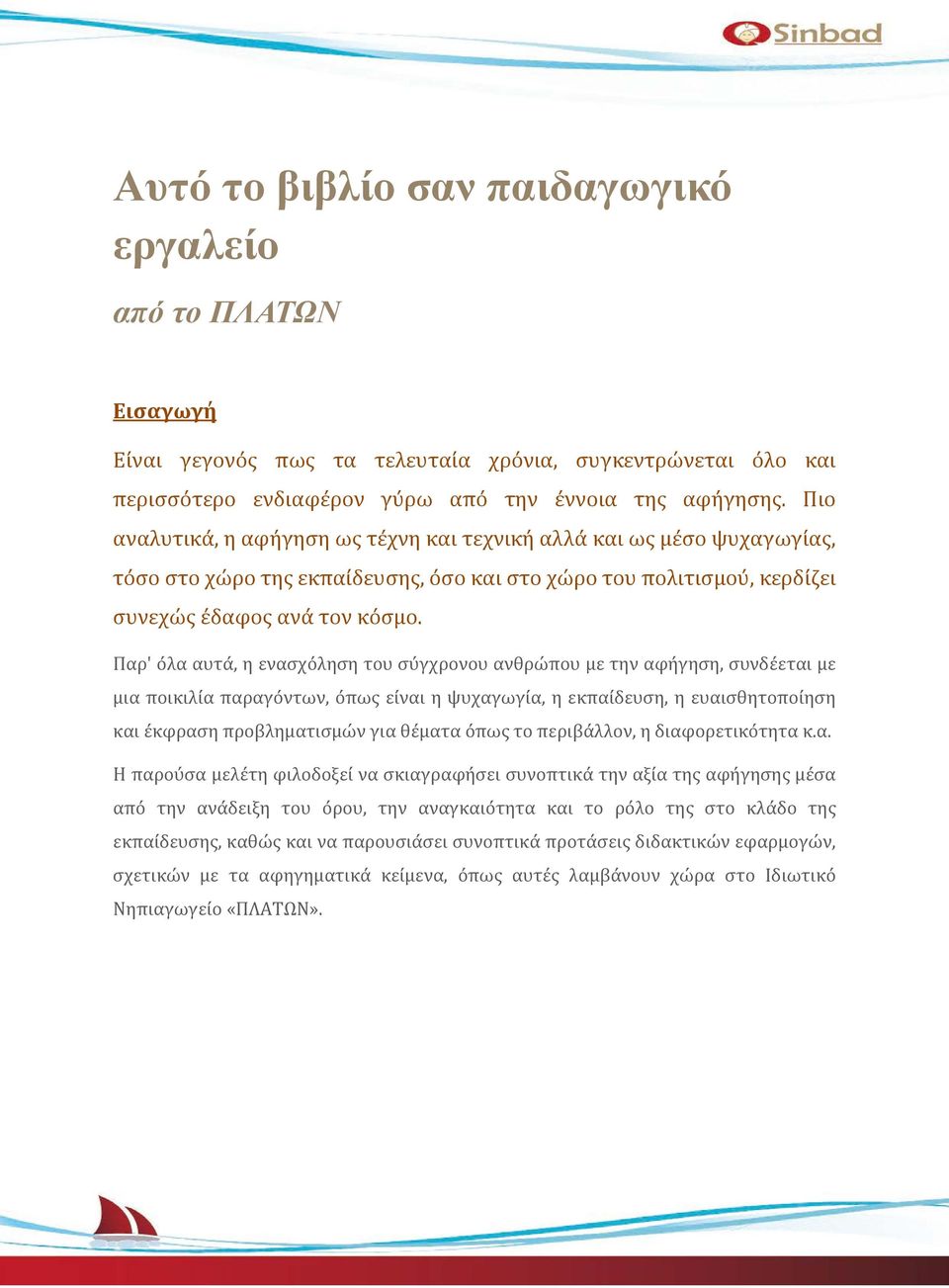 σμο. Παρ' οά λα αυταά, η ενασχοά ληση του συά γχρονου ανθρωά που με την αφηά γηση, συνδεάεται με μια ποικιλιία παραγοί ντων, οί πως ειίναι η ψυχαγωγιία, η εκπαιίδευση, η ευαισθητοποιίηση και εάκφραση