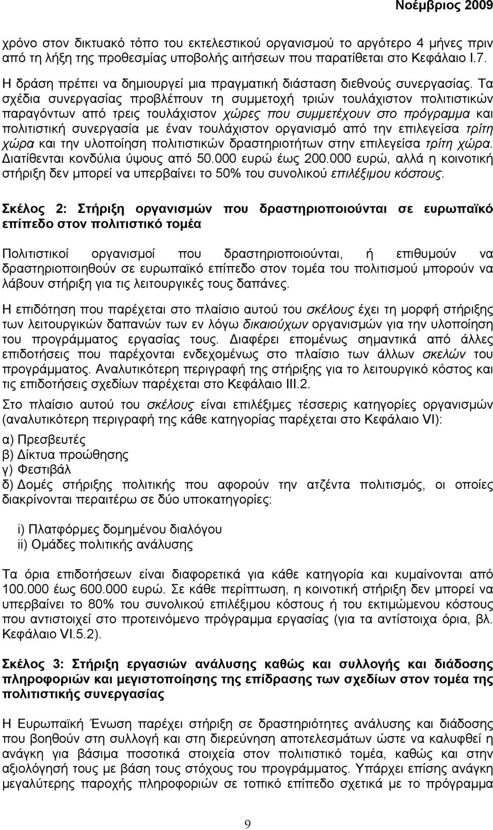 Τα σχέδια συνεργασίας προβλέπουν τη συµµετοχή τριών τουλάχιστον πολιτιστικών παραγόντων από τρεις τουλάχιστον χώρες που συµµετέχουν στο πρόγραµµα και πολιτιστική συνεργασία µε έναν τουλάχιστον